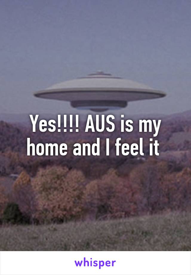 Yes!!!! AUS is my home and I feel it 