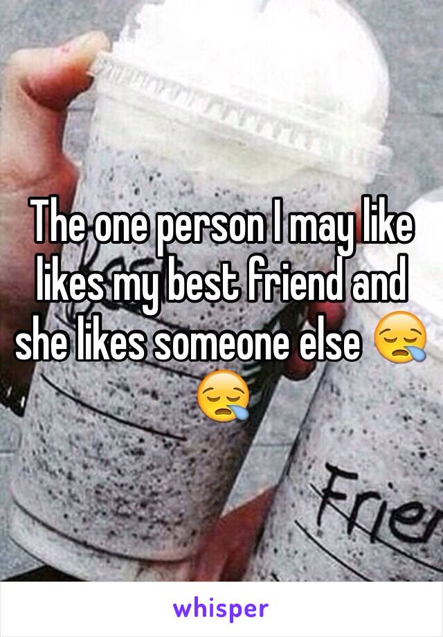 The one person I may like likes my best friend and she likes someone else 😪😪