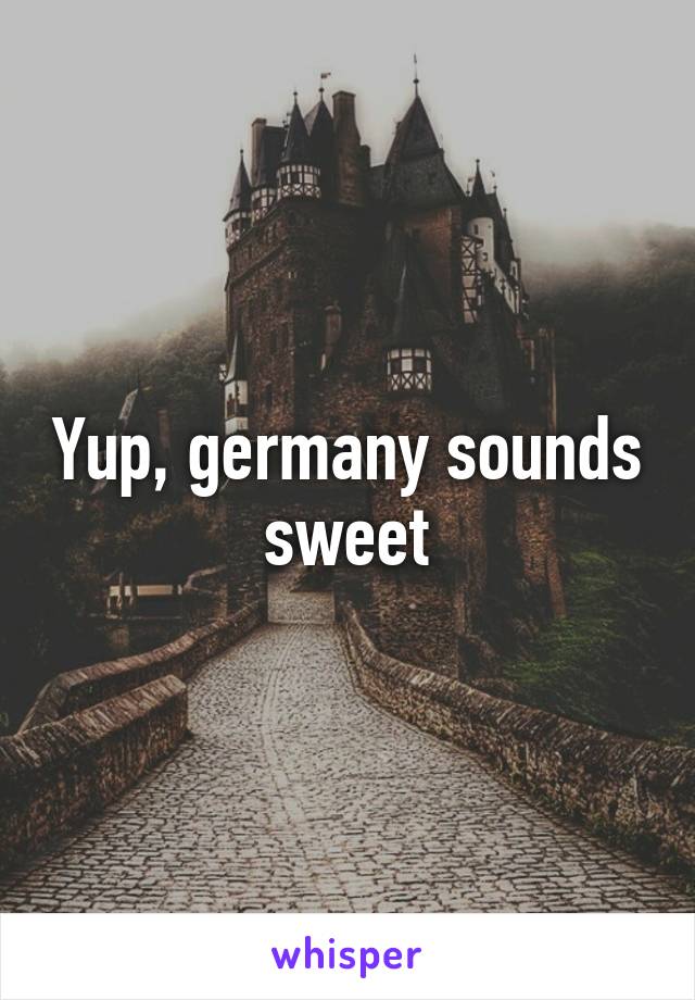 Yup, germany sounds sweet