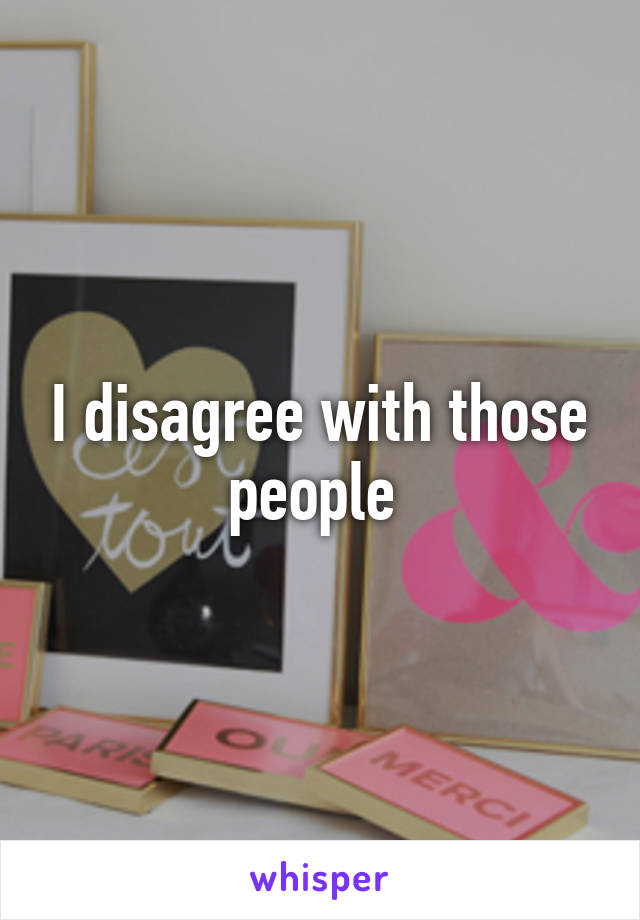 I disagree with those people 