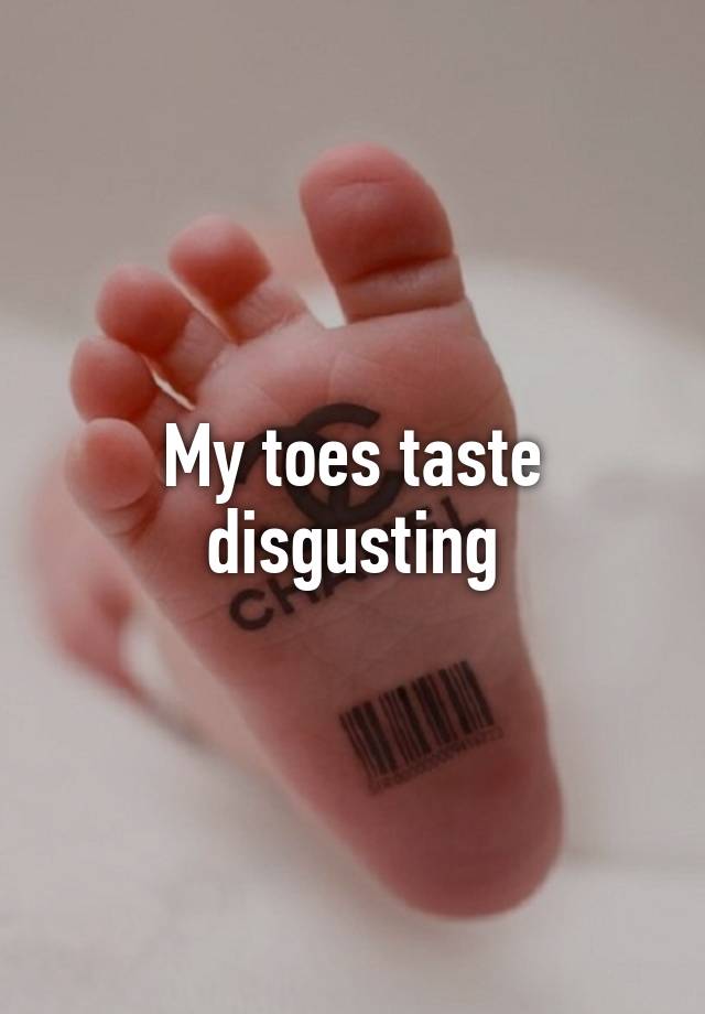 my-toes-taste-disgusting