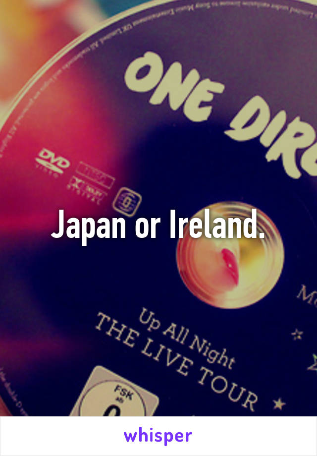 Japan or Ireland.