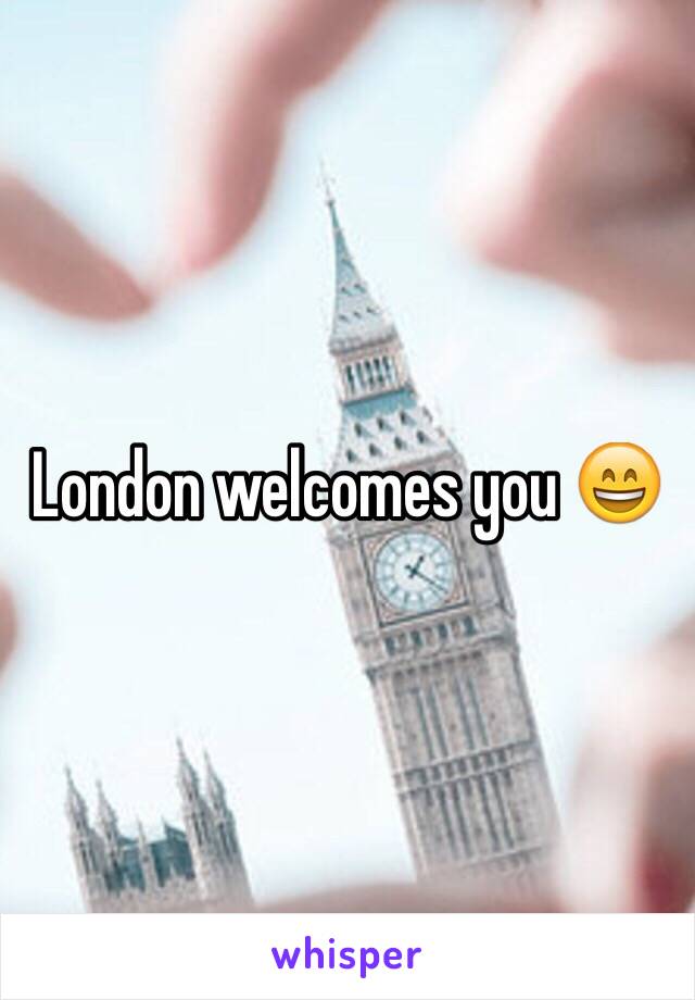 London welcomes you 😄