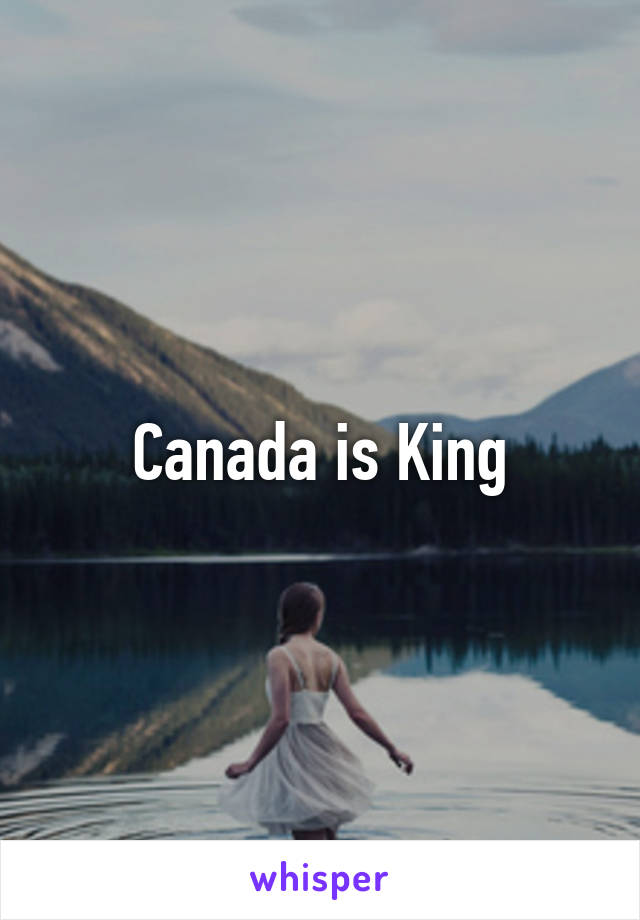 Canada is King