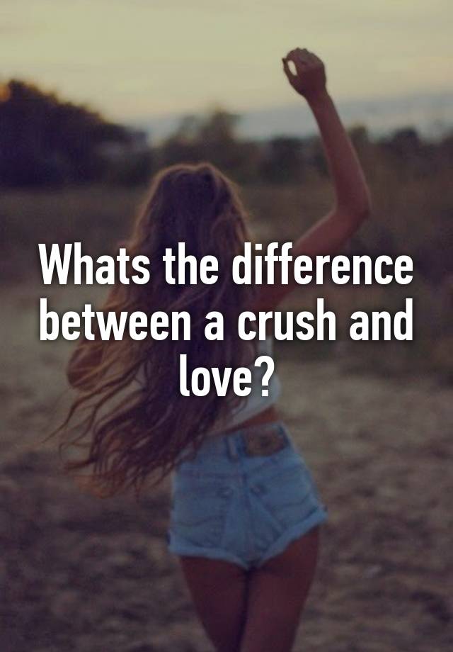 whats-the-difference-between-a-crush-and-love