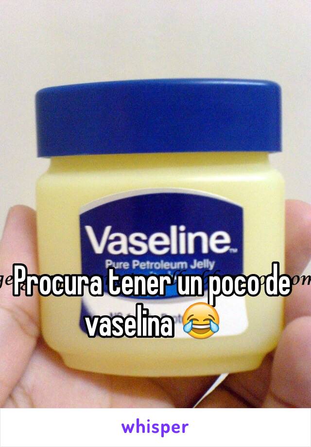 Procura tener un poco de vaselina 😂