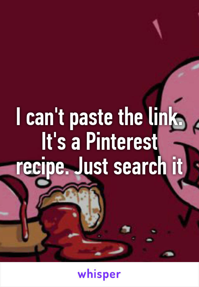 I can't paste the link. It's a Pinterest recipe. Just search it