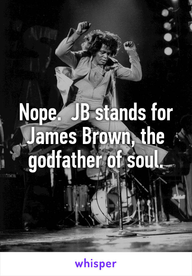 Nope.  JB stands for James Brown, the godfather of soul.