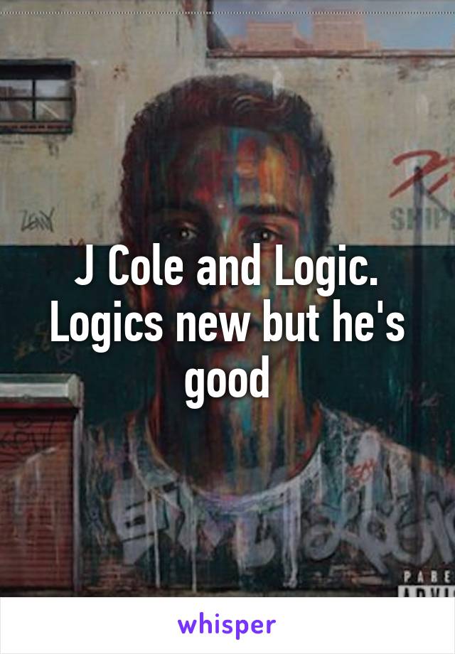 J Cole and Logic.
Logics new but he's good