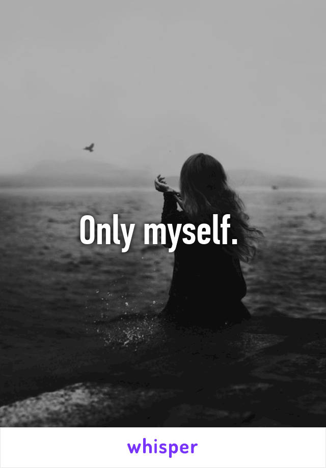 Only myself. 