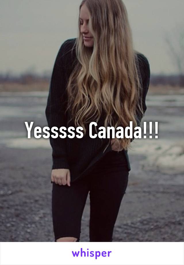 Yesssss Canada!!!