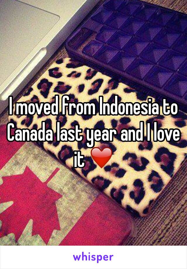 I moved from Indonesia to Canada last year and I love it ❤️