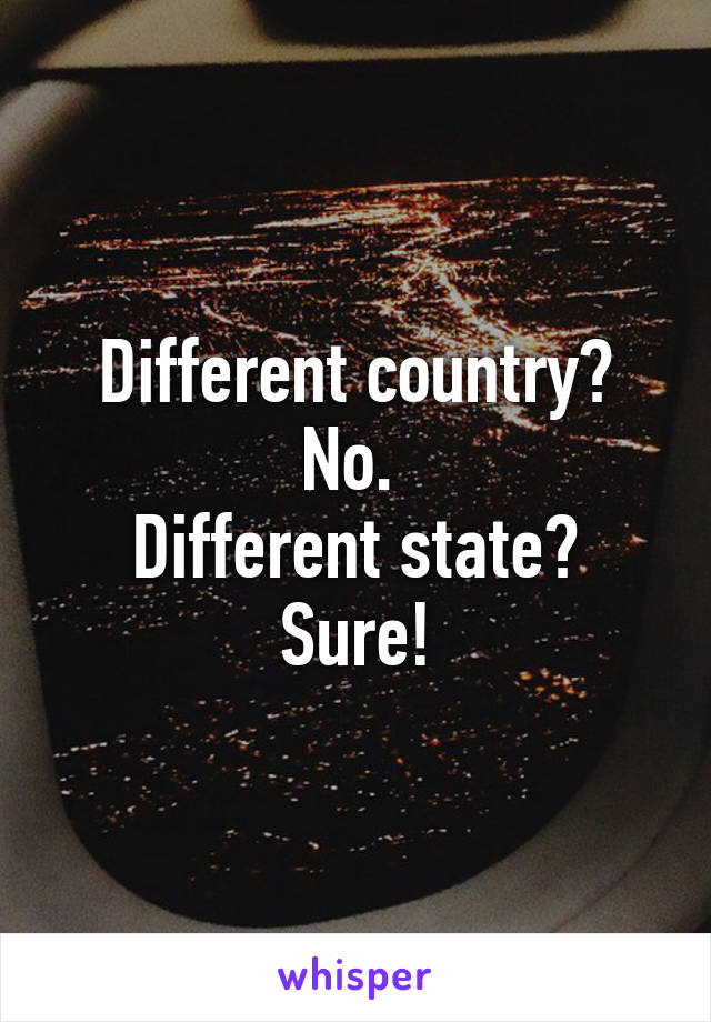 Different country? No. 
Different state? Sure!