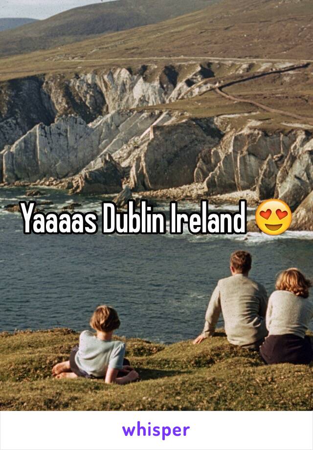 Yaaaas Dublin Ireland 😍 