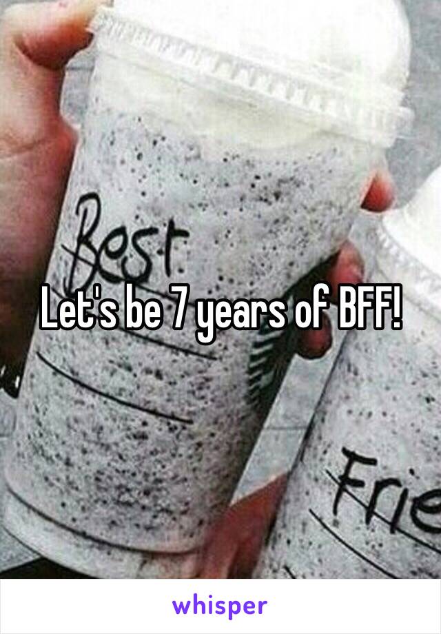 Let's be 7 years of BFF!