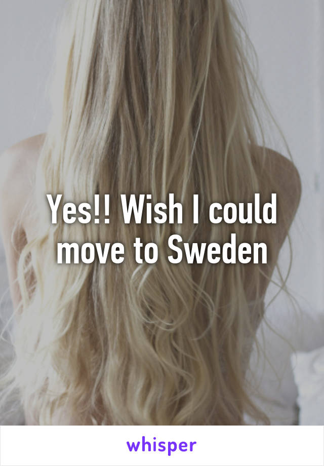 Yes!! Wish I could move to Sweden