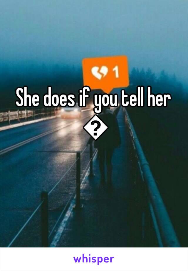 She does if you tell her 😉