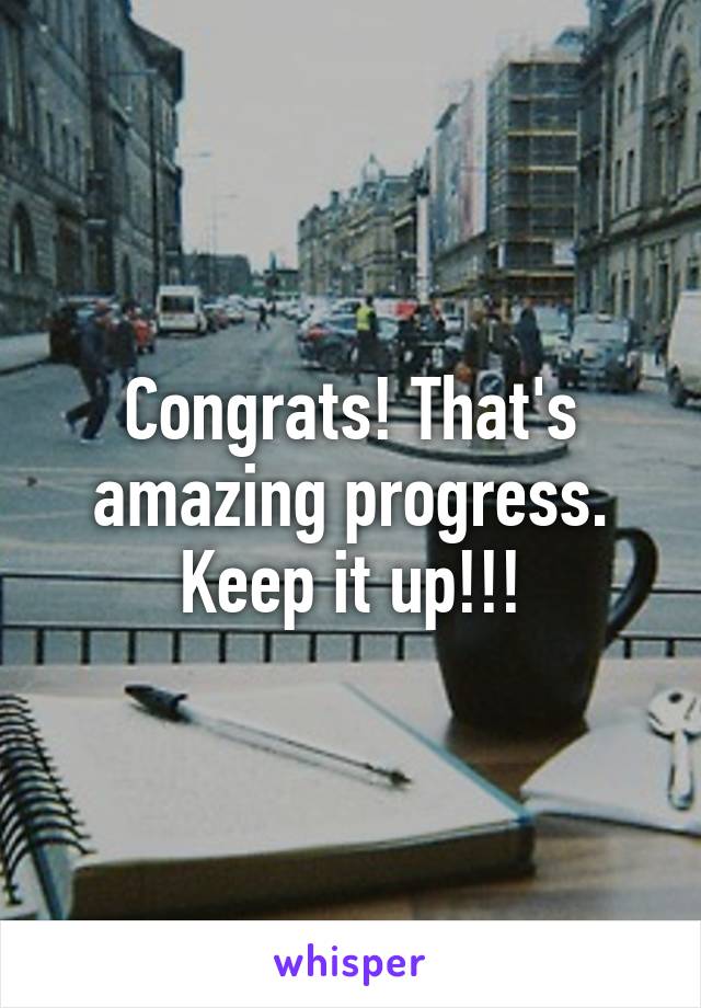 Congrats! That's amazing progress. Keep it up!!!