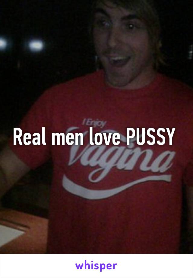 Real men love PUSSY 