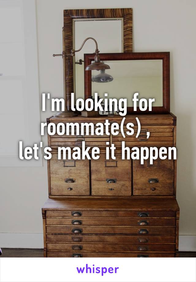 I'm looking for roommate(s) , 
let's make it happen 