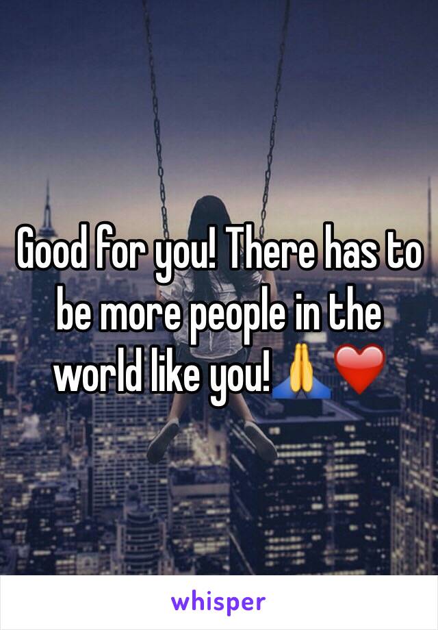 Good for you! There has to be more people in the world like you!🙏❤️