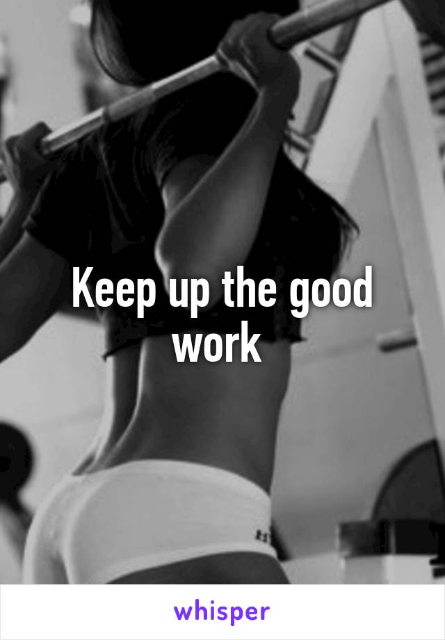 Keep up the good work 