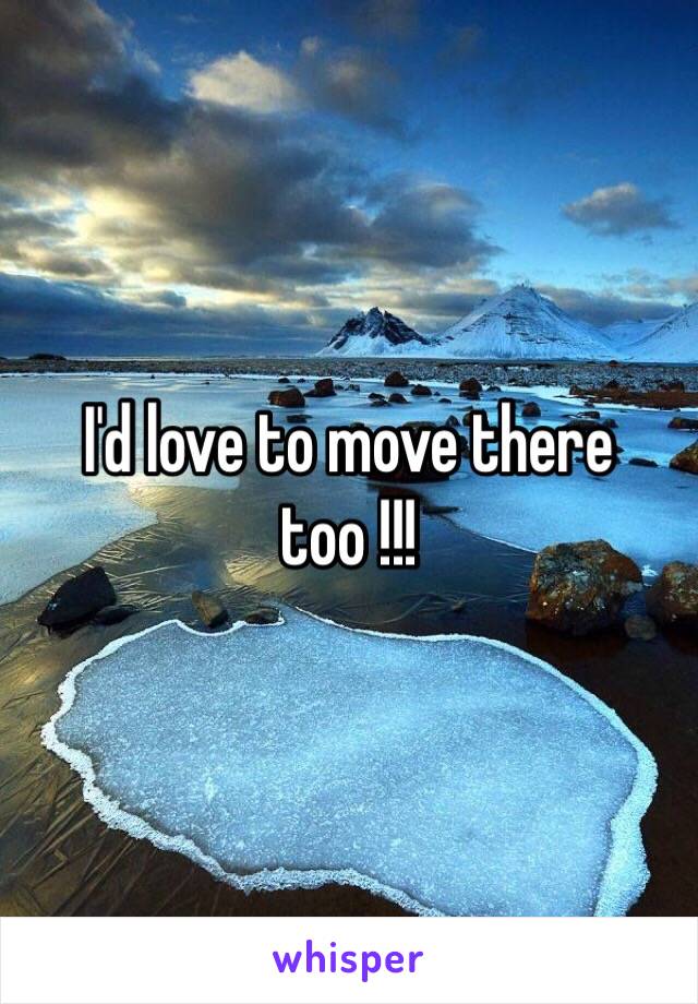 I'd love to move there too !!!