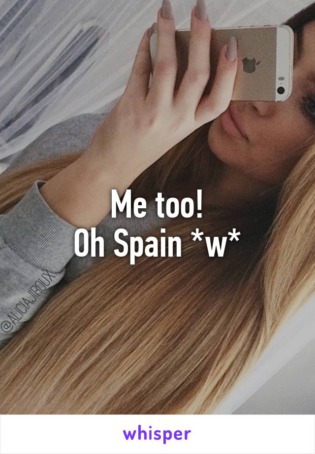 Me too!
Oh Spain *w*