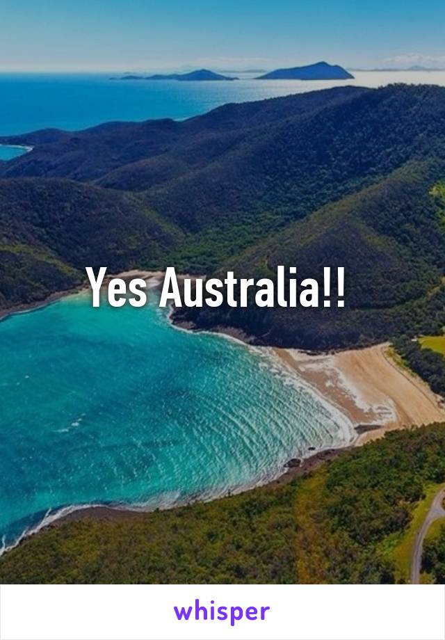 Yes Australia!! 
