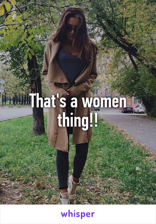 That's a women thing!!