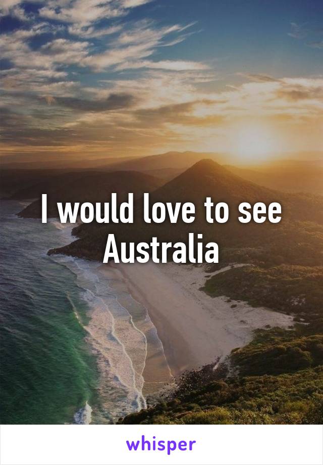 I would love to see Australia