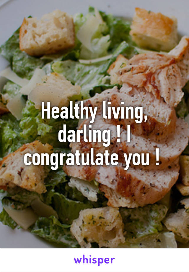 Healthy living, darling ! I congratulate you ! 