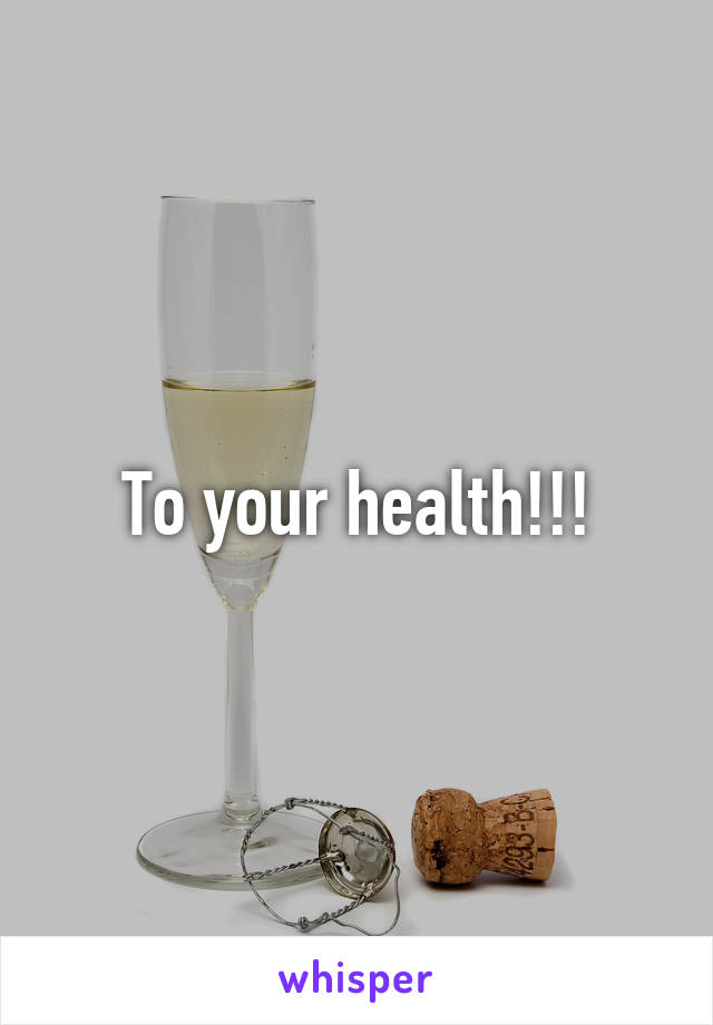 To your health!!!