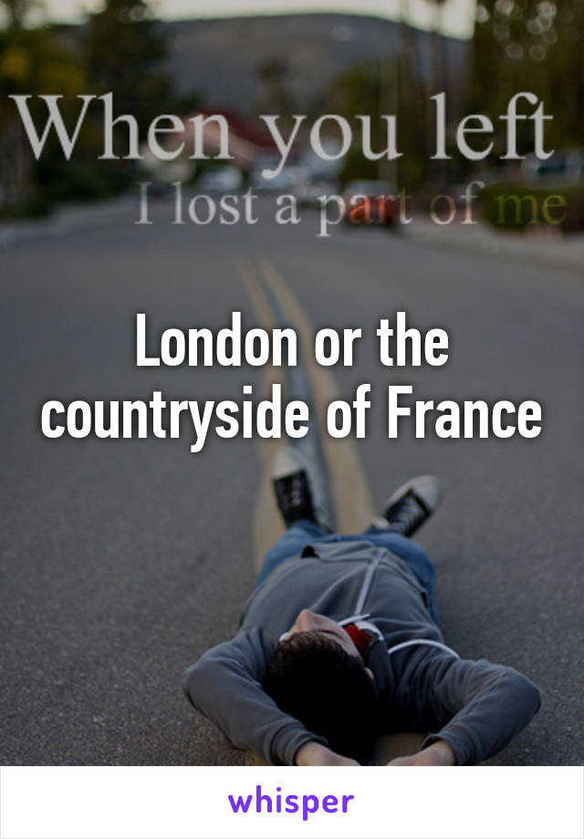 London or the countryside of France 