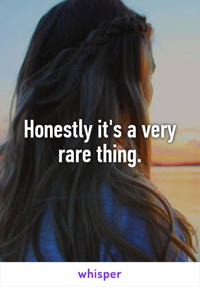 Honestly it's a very rare thing.