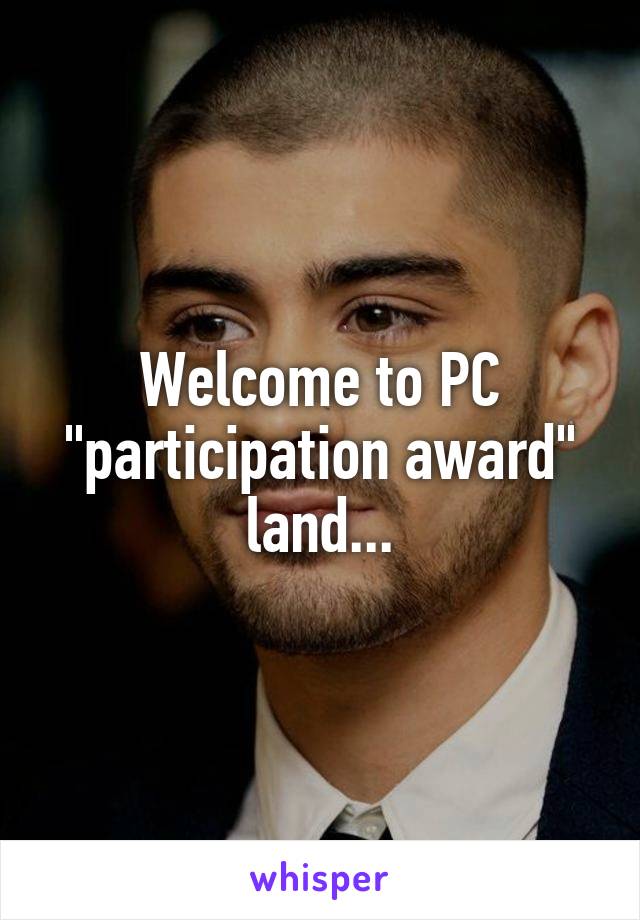 Welcome to PC "participation award" land...