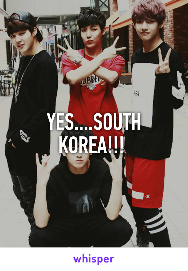 YES....SOUTH KOREA!!! 