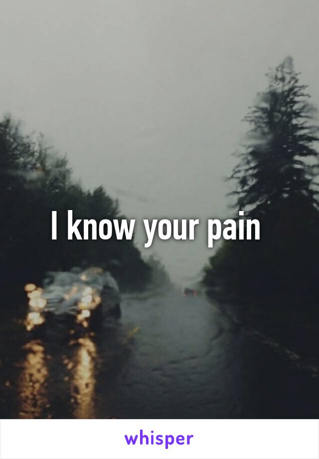 I know your pain 