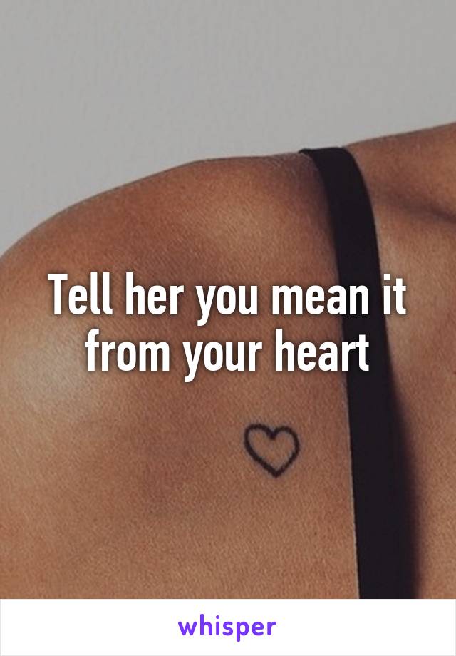 Tell her you mean it from your heart