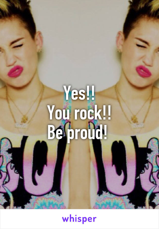 Yes!!
You rock!!
Be proud! 