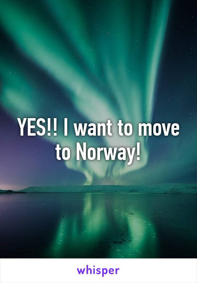 YES!! I want to move to Norway!