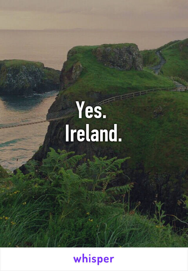 Yes. 
Ireland.
