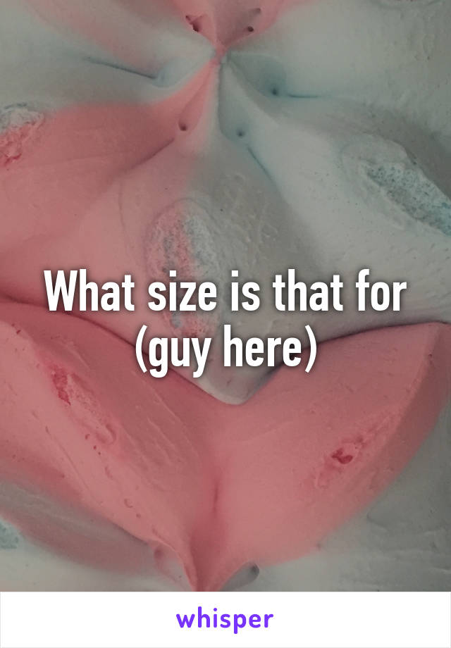 What size is that for (guy here)