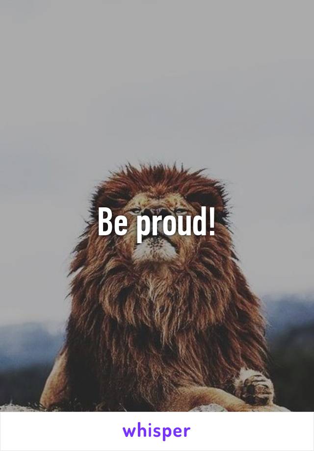 Be proud!