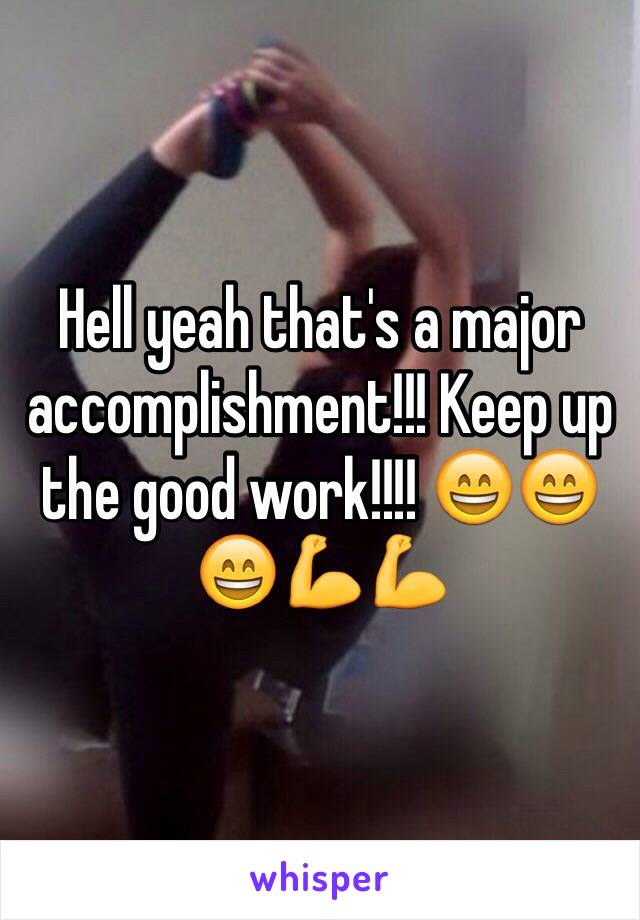 Hell yeah that's a major accomplishment!!! Keep up the good work!!!! 😄😄😄💪💪