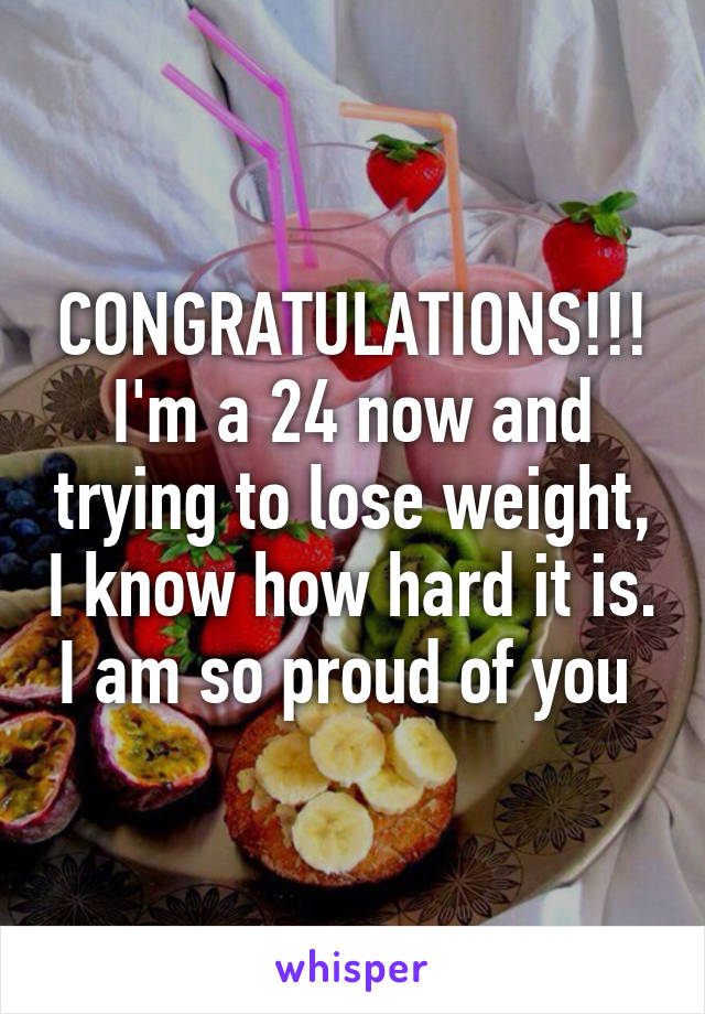 CONGRATULATIONS!!! I'm a 24 now and trying to lose weight, I know how hard it is. I am so proud of you 