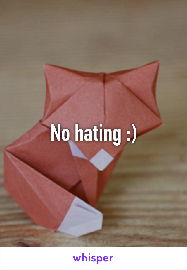 No hating :)