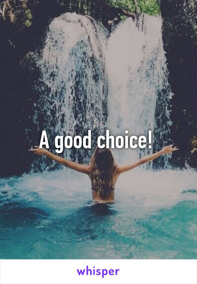 A good choice! 