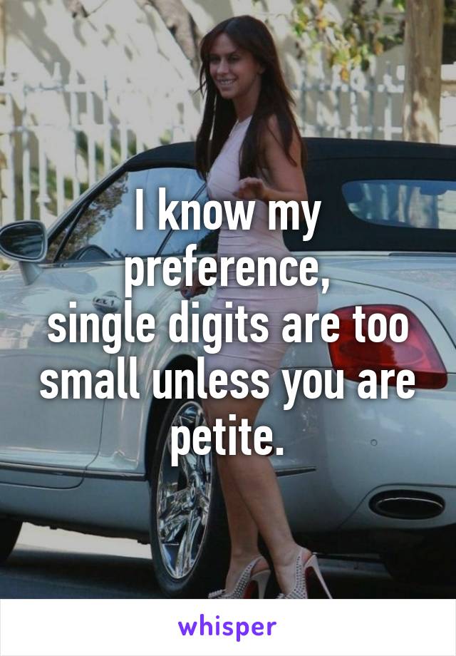 I know my preference,
single digits are too small unless you are petite.