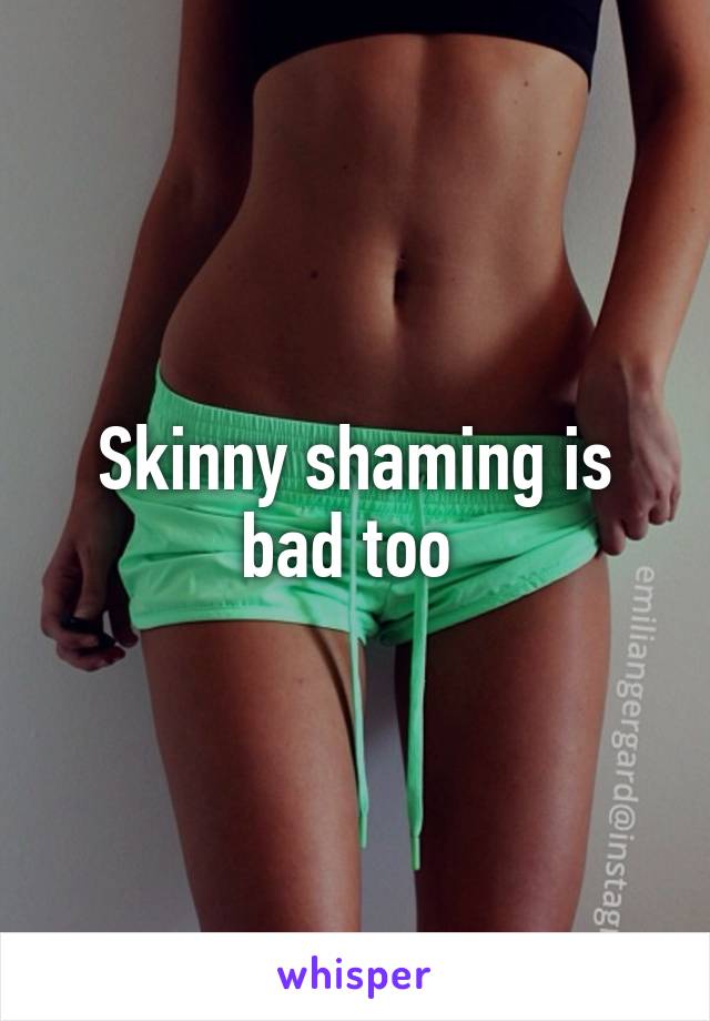 Skinny shaming is bad too 